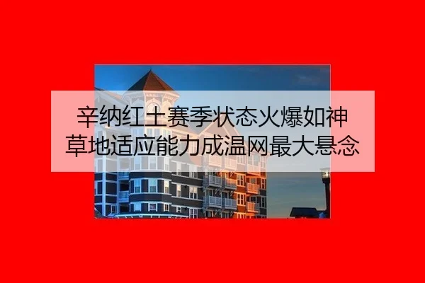 辛纳红土赛季状态火爆如神 草地适应能力成温网最大悬念