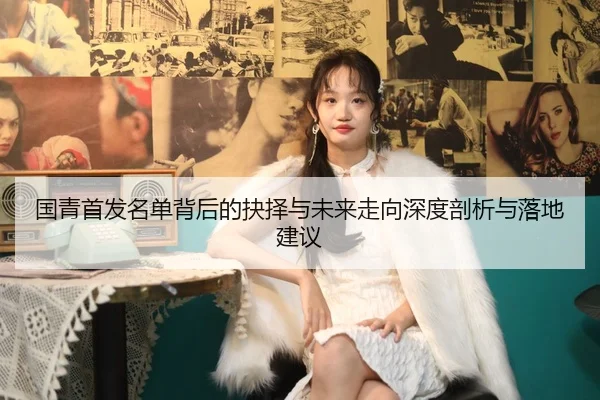 国青首发名单背后的抉择与未来走向深度剖析与落地建议